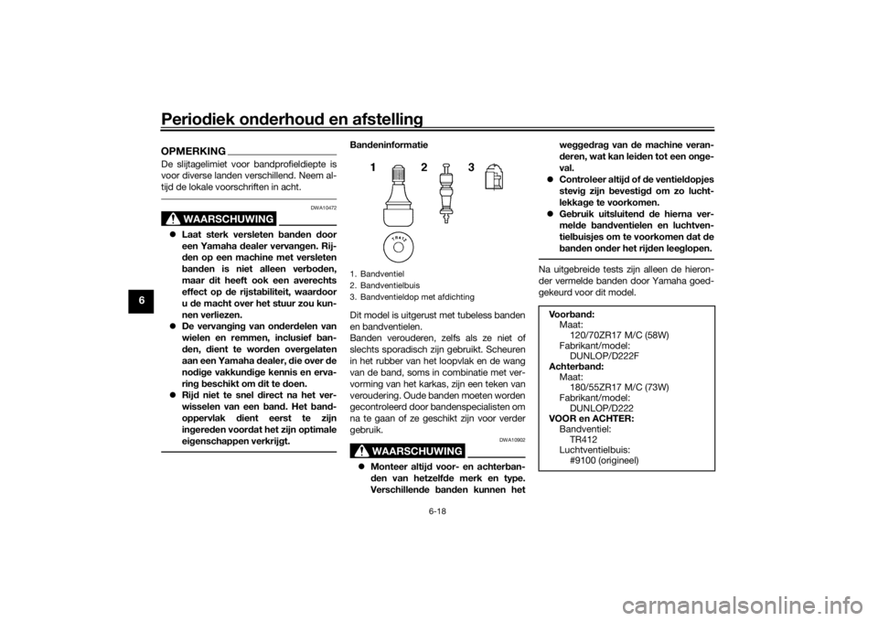 YAMAHA TRACER 900 GT 2019  Instructieboekje (in Dutch) Periodiek onderhoud en afstelling
6-18
6
OPMERKINGDe slijtagelimiet voor bandprofieldiepte is
voor diverse landen verschillend. Neem al-
tijd de lokale voorschriften in acht.
WAARSCHUWING
DWA10472

