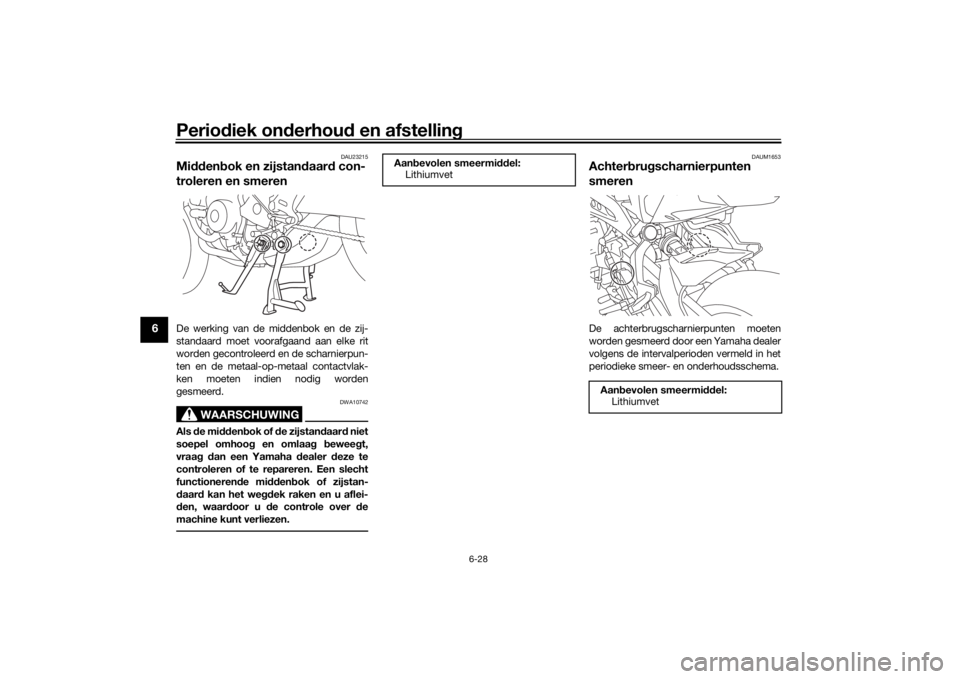 YAMAHA TRACER 900 GT 2019 Instructieboekje (in Dutch) Periodiek onderhoud en afstelling
6-28
6
DAU23215
Middenbok en zijstandaard con-
troleren en smerenDe werking van de middenbok en de zij-
standaard moet voorafgaand aan elke rit
worden gecontroleerd e YAMAHA TRACER 900 GT 2019 Instructieboekje (in Dutch) Periodiek onderhoud en afstelling
6-28
6
DAU23215
Middenbok en zijstandaard con-
troleren en smerenDe werking van de middenbok en de zij-
standaard moet voorafgaand aan elke rit
worden gecontroleerd e