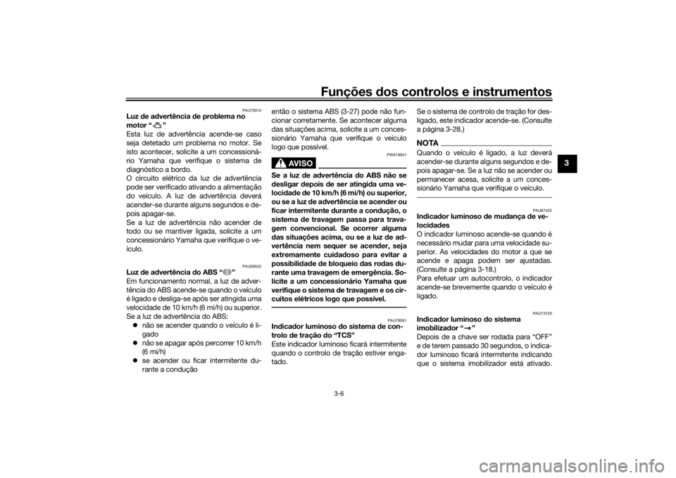 YAMAHA TRACER 900 GT 2019  Manual de utilização (in Portuguese) Funções dos controlos e instrumentos
3-6
3
PAU79310
Luz de advertência de problema no 
motor “ ”
Esta luz de advertência acende-se caso
seja detetado um problema no motor. Se
isto acontecer, s