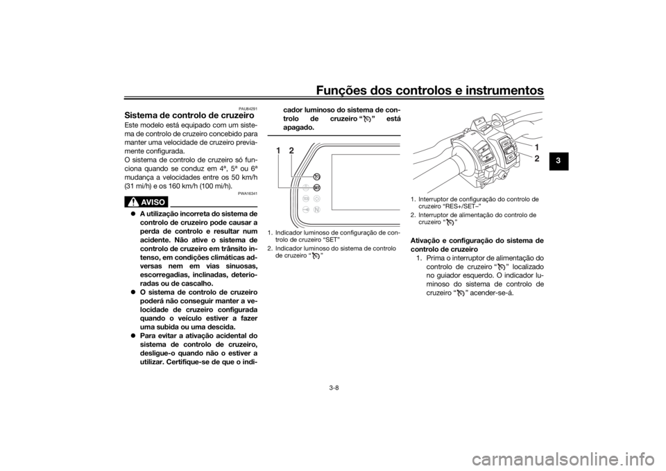 YAMAHA TRACER 900 GT 2019 Manual de utilização (in Portuguese) Funções dos controlos e instrumentos
3-8
3
PAU84291
Sistema de controlo de cruzeiroEste modelo está equipado com um siste-
ma de controlo de cruzeiro concebido para
manter uma velocidade de cruzeir YAMAHA TRACER 900 GT 2019 Manual de utilização (in Portuguese) Funções dos controlos e instrumentos
3-8
3
PAU84291
Sistema de controlo de cruzeiroEste modelo está equipado com um siste-
ma de controlo de cruzeiro concebido para
manter uma velocidade de cruzeir