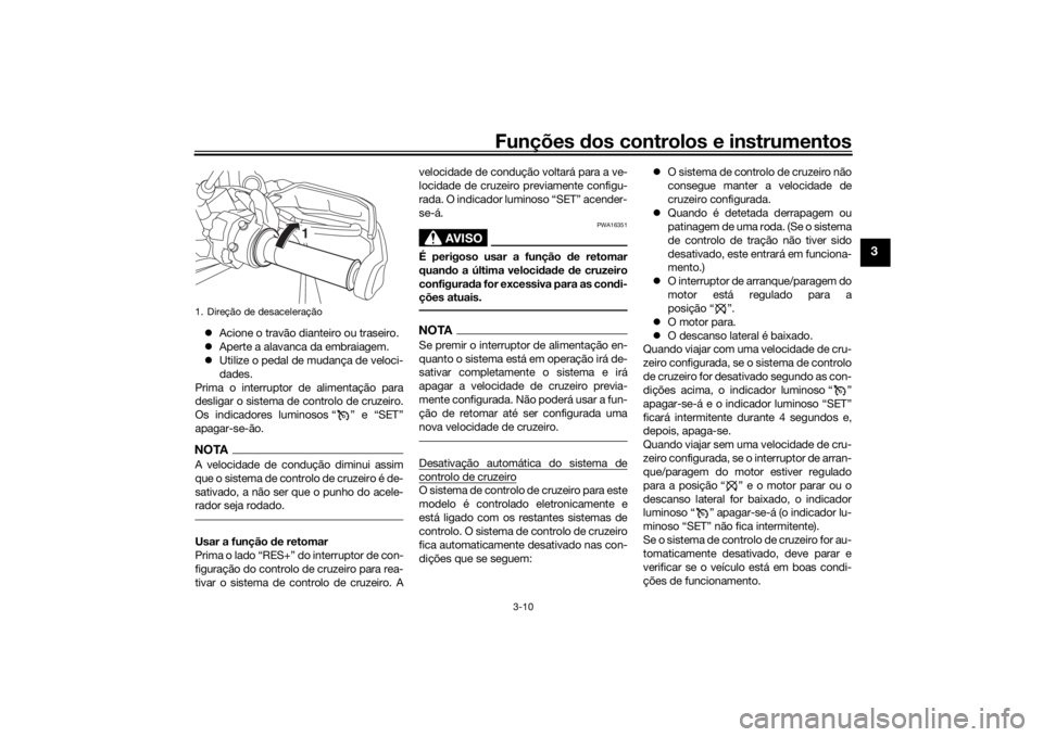 YAMAHA TRACER 900 GT 2019 Manual de utilização (in Portuguese) Funções dos controlos e instrumentos
3-10
3
Acione o travão dianteiro ou traseiro.
Aperte a alavanca da embraiagem.
Utilize o pedal de mudança de veloci-
dades.
Prima o interruptor de ali YAMAHA TRACER 900 GT 2019 Manual de utilização (in Portuguese) Funções dos controlos e instrumentos
3-10
3
Acione o travão dianteiro ou traseiro.
Aperte a alavanca da embraiagem.
Utilize o pedal de mudança de veloci-
dades.
Prima o interruptor de ali