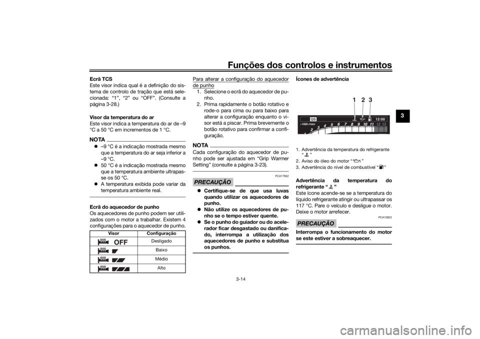 YAMAHA TRACER 900 GT 2019 Manual de utilização (in Portuguese) Funções dos controlos e instrumentos
3-14
3
Ecrã TCS
Este visor indica qual é a definição do sis-
tema de controlo de tração que está sele-
cionada: “1”, “2” ou “OFF”. (Consulte a YAMAHA TRACER 900 GT 2019 Manual de utilização (in Portuguese) Funções dos controlos e instrumentos
3-14
3
Ecrã TCS
Este visor indica qual é a definição do sis-
tema de controlo de tração que está sele-
cionada: “1”, “2” ou “OFF”. (Consulte a