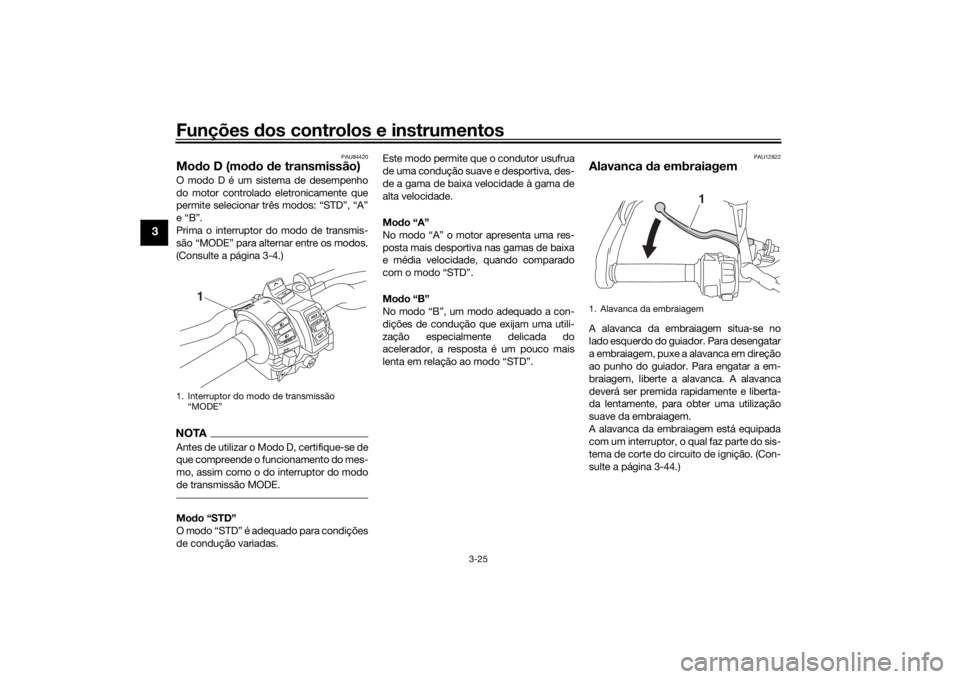 YAMAHA TRACER 900 GT 2019 Manual de utilização (in Portuguese) Funções dos controlos e instrumentos
3-25
3
PAU84420
Modo D (modo de transmissão)O modo D é um sistema de desempenho
do motor controlado eletronicamente que
permite selecionar três modos: “STD YAMAHA TRACER 900 GT 2019 Manual de utilização (in Portuguese) Funções dos controlos e instrumentos
3-25
3
PAU84420
Modo D (modo de transmissão)O modo D é um sistema de desempenho
do motor controlado eletronicamente que
permite selecionar três modos: “STD