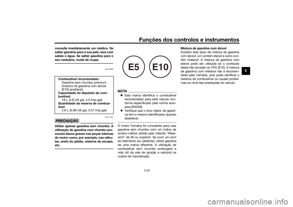 YAMAHA TRACER 900 GT 2019  Manual de utilização (in Portuguese) Funções dos controlos e instrumentos
3-32
3
consulte imediatamente um médico. Se
saltar gasolina para a sua pele, lave com
sabão e água. Se saltar gasolina para o
seu vestuário, mude de roupa.
P