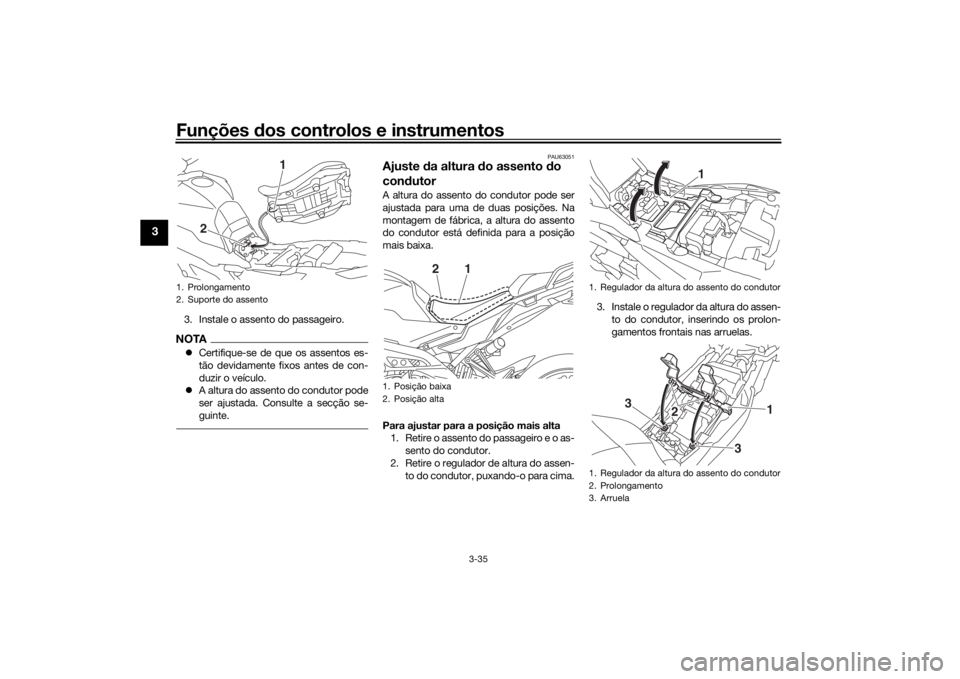 YAMAHA TRACER 900 GT 2019  Manual de utilização (in Portuguese) Funções dos controlos e instrumentos
3-35
3
3. Instale o assento do passageiro.NOTACertifique-se de que os assentos es-
tão devidamente fixos antes de con-
duzir o veículo.
A altura do assen