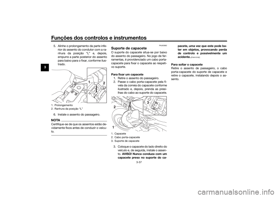 YAMAHA TRACER 900 GT 2019 Manual de utilização (in Portuguese) Funções dos controlos e instrumentos
3-37
3
5. Alinhe o prolongamento da parte infe-
rior do assento do condutor com a ra-
nhura da posição “L” e, depois,
empurre a parte posterior do assento
YAMAHA TRACER 900 GT 2019 Manual de utilização (in Portuguese) Funções dos controlos e instrumentos
3-37
3
5. Alinhe o prolongamento da parte infe-
rior do assento do condutor com a ra-
nhura da posição “L” e, depois,
empurre a parte posterior do assento