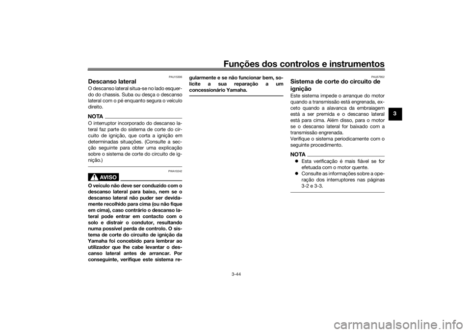 YAMAHA TRACER 900 GT 2019 Manual de utilização (in Portuguese) Funções dos controlos e instrumentos
3-44
3
PAU15306
Descanso lateralO descanso lateral situa-se no lado esquer-
do do chassis. Suba ou desça o descanso
lateral com o pé enquanto segura o veículo YAMAHA TRACER 900 GT 2019 Manual de utilização (in Portuguese) Funções dos controlos e instrumentos
3-44
3
PAU15306
Descanso lateralO descanso lateral situa-se no lado esquer-
do do chassis. Suba ou desça o descanso
lateral com o pé enquanto segura o veículo