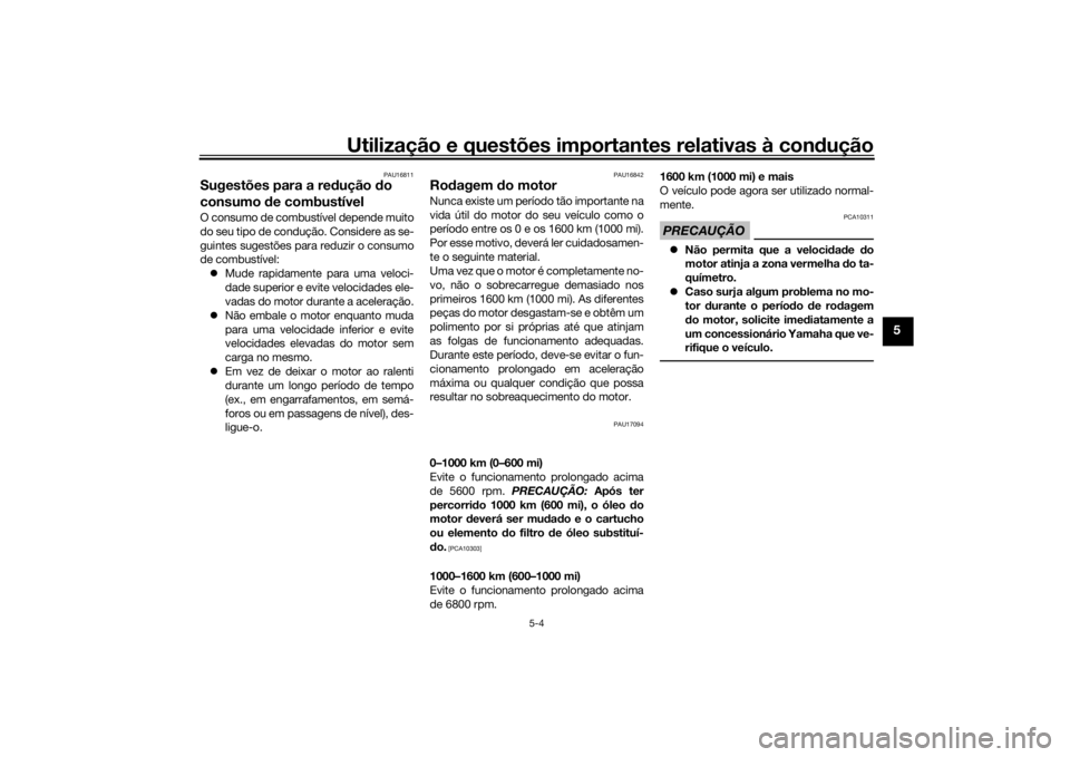 YAMAHA TRACER 900 GT 2019  Manual de utilização (in Portuguese) Utilização e questões importantes relativas à condução
5-4
5
PAU16811
Sugestões para a redução do 
consumo de combustívelO consumo de combustível depende muito
do seu tipo de condução. Co