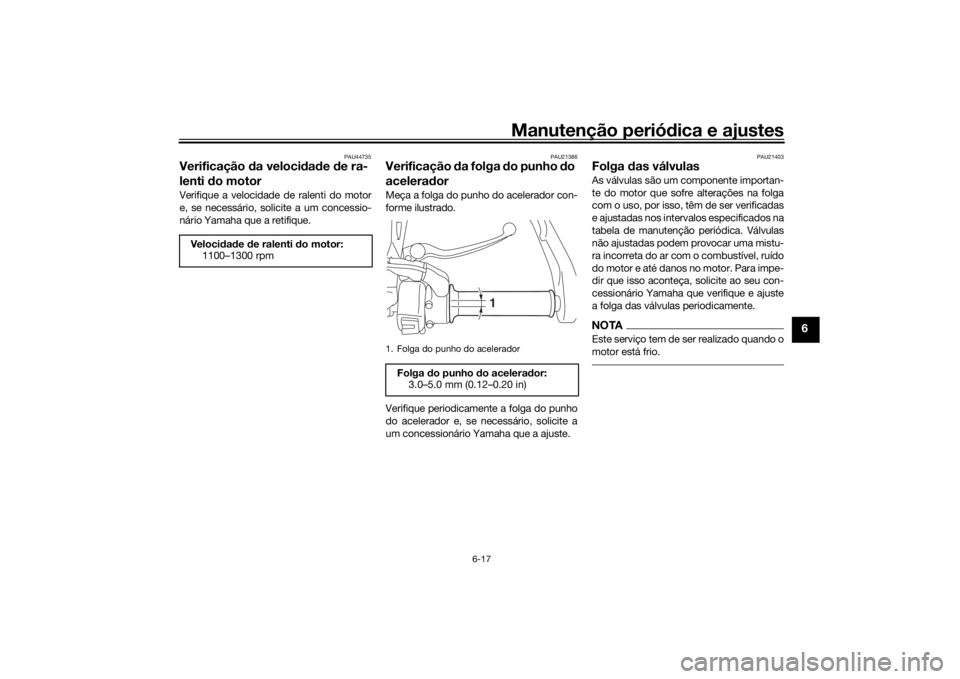 YAMAHA TRACER 900 GT 2019 Manual de utilização (in Portuguese) Manutenção periódica e ajustes
6-17
6
PAU44735
Verificação da velocidade de ra-
lenti do motorVerifique a velocidade de ralenti do motor
e, se necessário, solicite a um concessio-
nário Yamaha YAMAHA TRACER 900 GT 2019 Manual de utilização (in Portuguese) Manutenção periódica e ajustes
6-17
6
PAU44735
Verificação da velocidade de ra-
lenti do motorVerifique a velocidade de ralenti do motor
e, se necessário, solicite a um concessio-
nário Yamaha