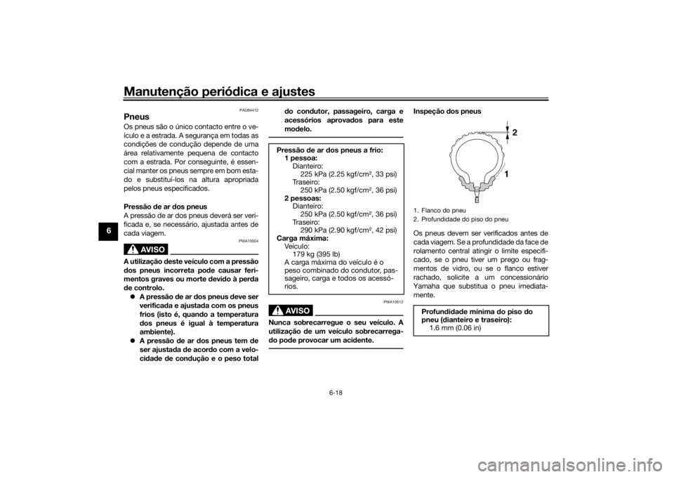 YAMAHA TRACER 900 GT 2019  Manual de utilização (in Portuguese) Manutenção periódica e ajustes
6-18
6
PAU64412
PneusOs pneus são o único contacto entre o ve-
ículo e a estrada. A segurança em todas as
condições de condução depende de uma
área relativam