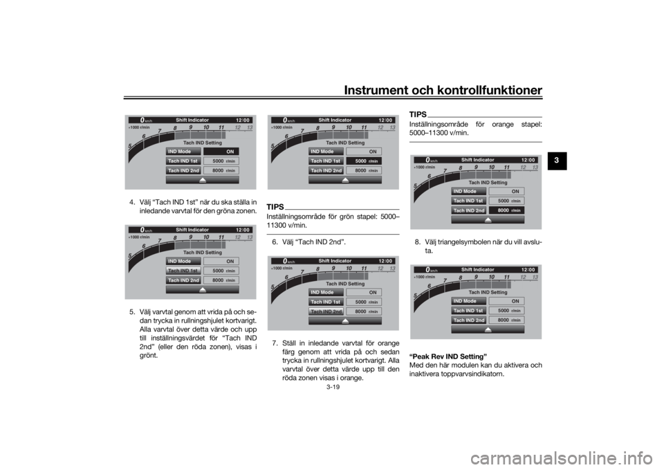 YAMAHA TRACER 900 GT 2019  Bruksanvisningar (in Swedish) Instrument och kontrollfunktioner
3-19
3
4. Välj “Tach IND 1st” när du ska ställa ininledande varvtal för den gröna zonen.
5. Välj varvtal genom att vrida på och se- dan trycka in rullnings