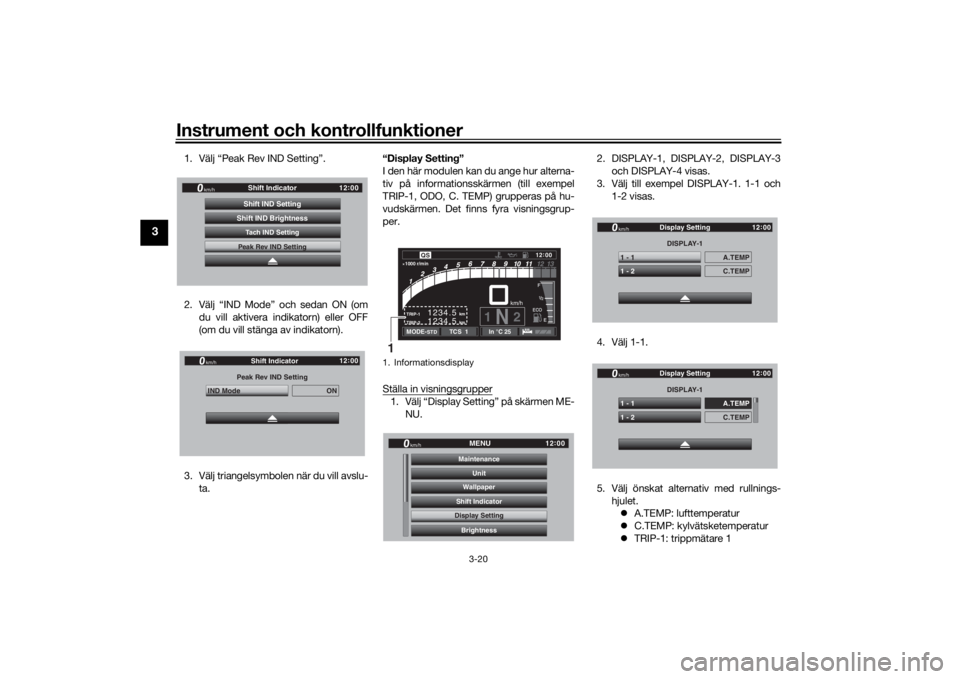 YAMAHA TRACER 900 GT 2019  Bruksanvisningar (in Swedish) Instrument och kontrollfunktioner
3-20
3
1. Välj “Peak Rev IND Setting”.
2. Välj “IND Mode” och sedan ON (omdu vill aktivera indikatorn) eller OFF
(om du vill stänga av indikatorn).
3. Väl