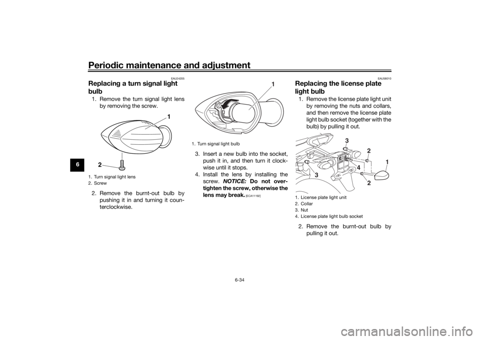 YAMAHA TRACER 900 GT 2018 Owners Manual Periodic maintenance an d a djustment
6-34
6
EAU24205
Replacin g a turn si gnal li ght
b ul b1. Remove the turn signal light lens
by removing the screw.
2. Remove the burnt-out bulb by pushing it in YAMAHA TRACER 900 GT 2018 Owners Manual Periodic maintenance an d a djustment
6-34
6
EAU24205
Replacin g a turn si gnal li ght
b ul b1. Remove the turn signal light lens
by removing the screw.
2. Remove the burnt-out bulb by pushing it in