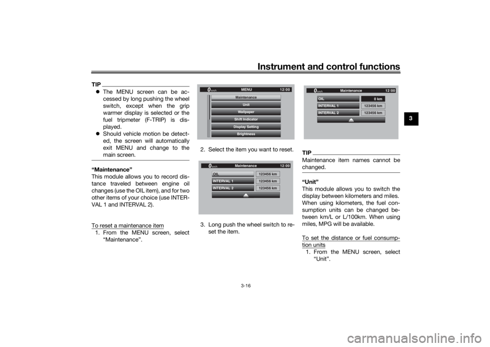 YAMAHA TRACER 900 GT 2018  Owners Manual Instrument and control functions
3-16
3
TIP The MENU screen can be ac-
cessed by long pushing the wheel
switch, except when the grip
warmer display is selected or the
fuel tripmeter (F-TRIP) is dis