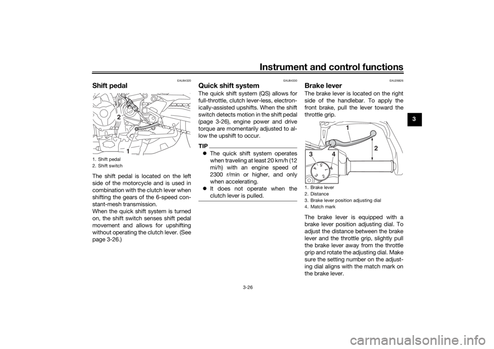 YAMAHA TRACER 900 GT 2018  Owners Manual Instrument and control functions
3-26
3
EAU84320
Shift pe dalThe shift pedal is located on the left
side of the motorcycle and is used in
combination with the clutch lever when
shifting the gears of t