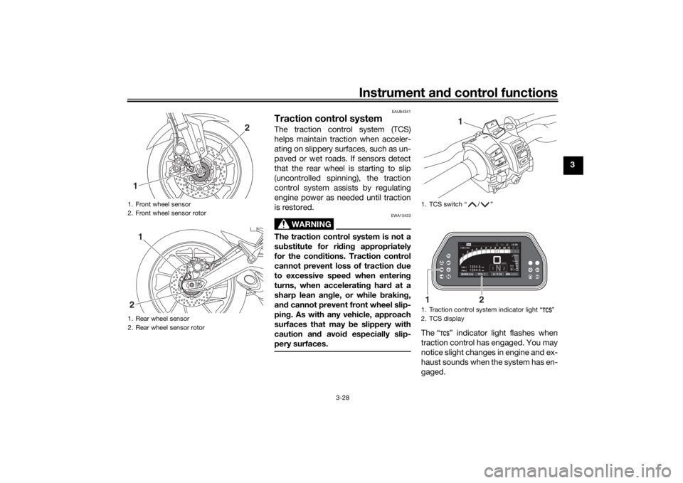 YAMAHA TRACER 900 GT 2018 Service Manual Instrument and control functions
3-28
3
EAU84341
Traction control systemThe traction control system (TCS)
helps maintain traction when acceler-
ating on slippery surfaces, such as un-
paved or wet roa