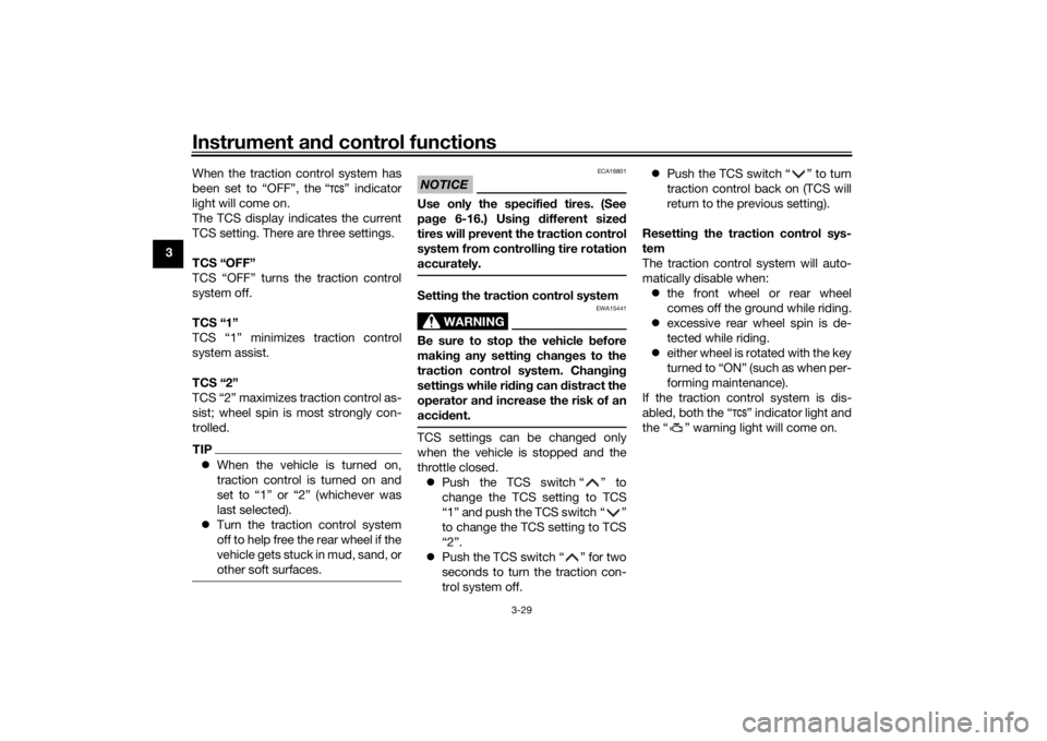YAMAHA TRACER 900 GT 2018 User Guide Instrument and control functions
3-29
3 When the traction control system has
been set to “OFF”, the “ ” indicator
light will come on.
The TCS display indicates the current
TCS setting. There a YAMAHA TRACER 900 GT 2018 User Guide Instrument and control functions
3-29
3 When the traction control system has
been set to “OFF”, the “ ” indicator
light will come on.
The TCS display indicates the current
TCS setting. There a