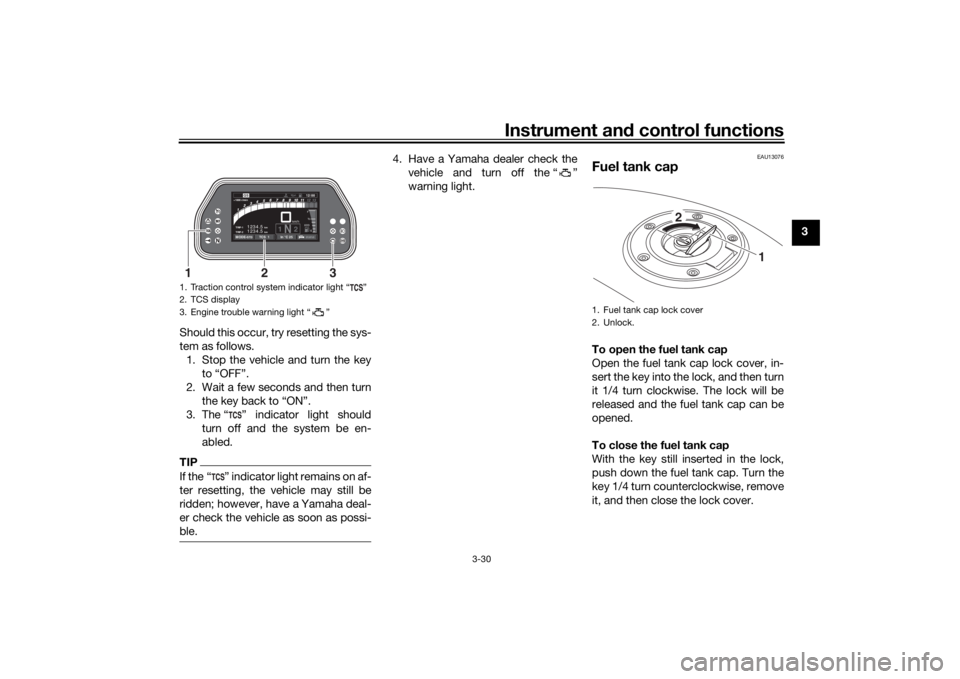 YAMAHA TRACER 900 GT 2018 Owners Manual Instrument and control functions
3-30
3
Should this occur, try resetting the sys-
tem as follows. 1. Stop the vehicle and turn the key to “OFF”.
2. Wait a few seconds and then turn the key back to YAMAHA TRACER 900 GT 2018 Owners Manual Instrument and control functions
3-30
3
Should this occur, try resetting the sys-
tem as follows. 1. Stop the vehicle and turn the key to “OFF”.
2. Wait a few seconds and then turn the key back to
