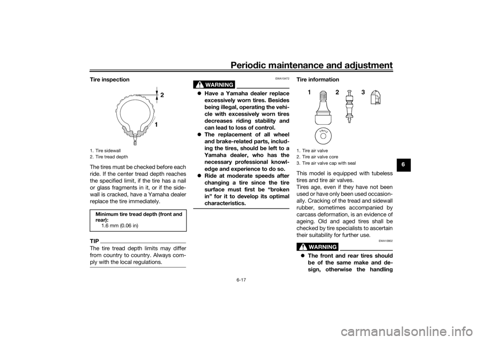 YAMAHA TRACER 900 GT 2018 Manual Online Periodic maintenance an d a djustment
6-17
6
Tire inspection
The tires must be checked before each
ride. If the center tread depth reaches
the specified limit, if the tire has a nail
or glass fragment YAMAHA TRACER 900 GT 2018 Manual Online Periodic maintenance an d a djustment
6-17
6
Tire inspection
The tires must be checked before each
ride. If the center tread depth reaches
the specified limit, if the tire has a nail
or glass fragment