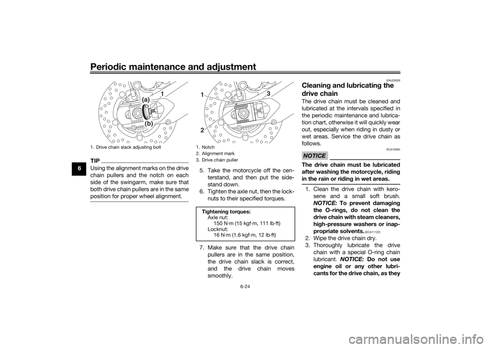 YAMAHA TRACER 900 GT 2018 Owners Manual Periodic maintenance an d a djustment
6-24
6
TIPUsing the alignment marks on the drive
chain pullers and the notch on each
side of the swingarm, make sure that
both drive chain pullers are in the same YAMAHA TRACER 900 GT 2018 Owners Manual Periodic maintenance an d a djustment
6-24
6
TIPUsing the alignment marks on the drive
chain pullers and the notch on each
side of the swingarm, make sure that
both drive chain pullers are in the same