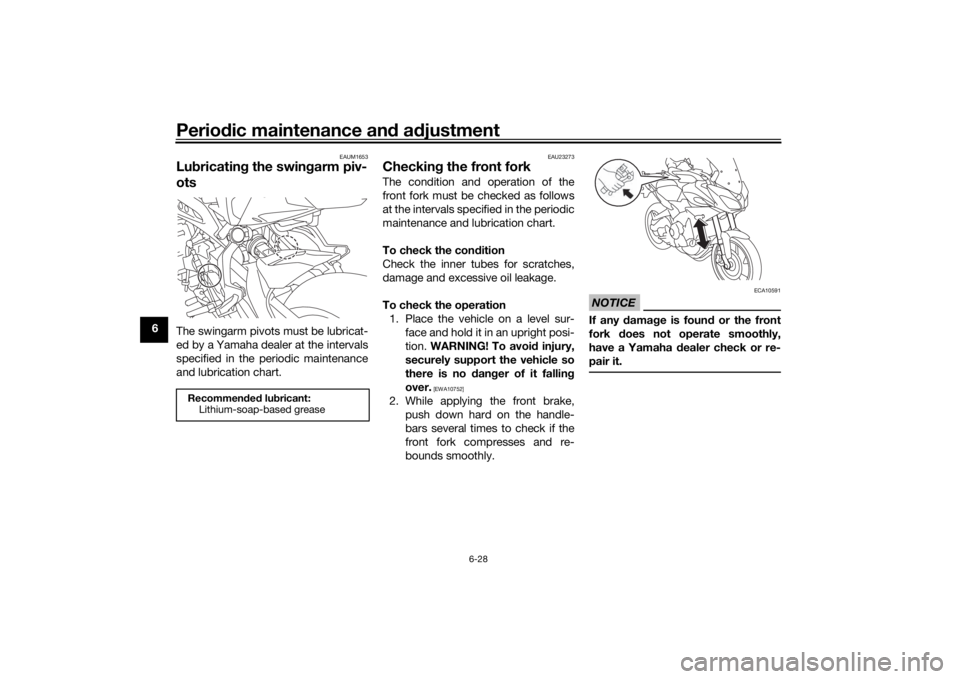 YAMAHA TRACER 900 GT 2018 Owners Manual Periodic maintenance an d a djustment
6-28
6
EAUM1653
Lub ricatin g the swin garm piv-
otsThe swingarm pivots must be lubricat-
ed by a Yamaha dealer at the intervals
specified in the periodic mainten YAMAHA TRACER 900 GT 2018 Owners Manual Periodic maintenance an d a djustment
6-28
6
EAUM1653
Lub ricatin g the swin garm piv-
otsThe swingarm pivots must be lubricat-
ed by a Yamaha dealer at the intervals
specified in the periodic mainten