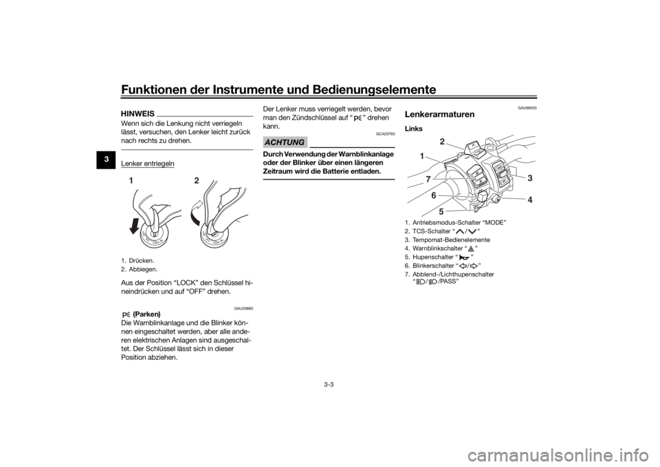 YAMAHA TRACER 900 GT 2018  Betriebsanleitungen (in German) Funktionen der Instru mente un d Be dienun gselemente
3-3
3
HINWEISWenn sich die Lenkung nicht verriegeln 
lässt, versuchen, den Lenker leicht zurück 
nach rechts zu drehen.Lenker entriegelnAus der 