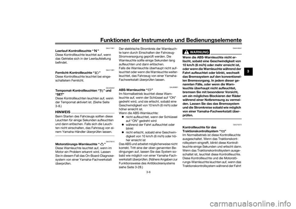 YAMAHA TRACER 900 GT 2018  Betriebsanleitungen (in German) Funktionen der Instru mente un d Be dienun gselemente
3-6
3
GAU11061
Leerlauf-Kontrollleuchte “ ”
Diese Kontrollleuchte leuchtet auf, wenn 
das Getriebe sich in der Leerlaufstellung 
befindet.
GAU