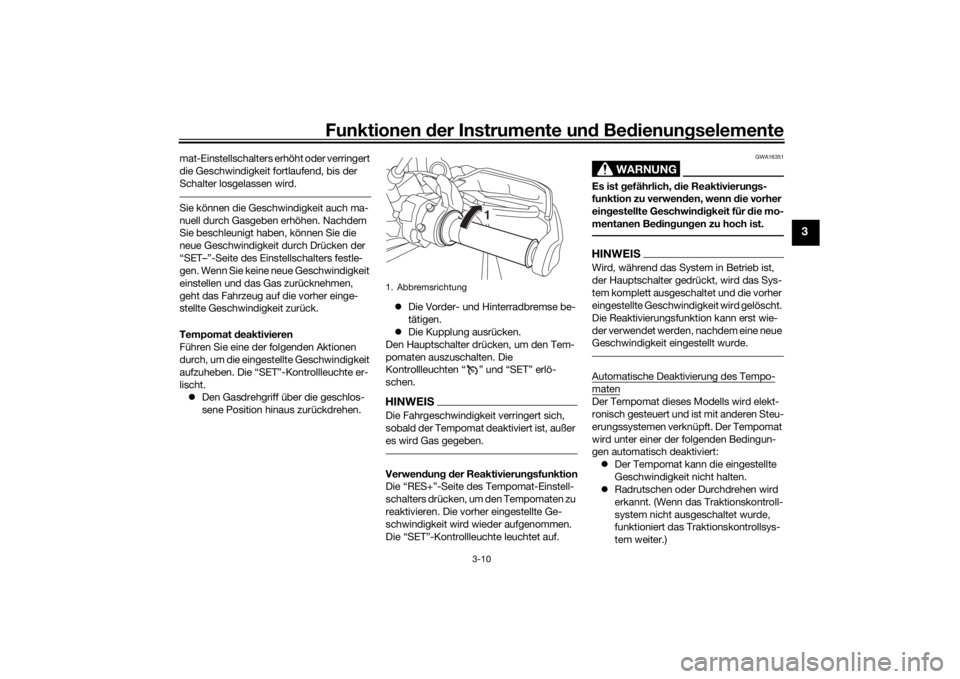 YAMAHA TRACER 900 GT 2018  Betriebsanleitungen (in German) Funktionen der Instru mente un d Be dienun gselemente
3-10
3
mat-Einstellschalters erhöht oder verringert 
die Geschwindigkeit fortlaufend, bis der 
Schalter losgelassen wird.Sie können die Geschwin