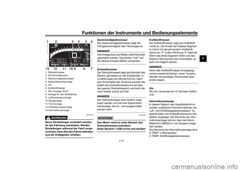 YAMAHA TRACER 900 GT 2018  Betriebsanleitungen (in German) Funktionen der Instru mente un d Be dienun gselemente
3-12
3
WARNUNG
GWA18210
Bevor Einstellun gen verän dert wer den, 
ist  das Fahrzeu g anzuhalten. Wer den 
Einstellun gen währen d d er Fahrt vor