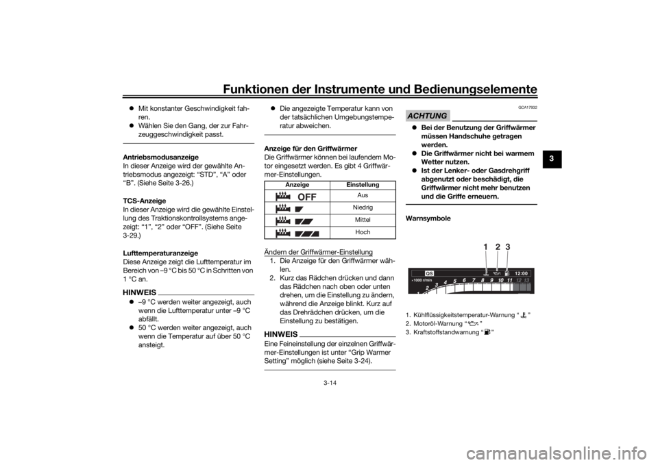 YAMAHA TRACER 900 GT 2018  Betriebsanleitungen (in German) Funktionen der Instru mente un d Be dienun gselemente
3-14
3
 Mit konstanter Geschwindigkeit fah-
ren.
 Wählen Sie den Gang, der zur Fahr-
zeuggeschwindigkeit passt.Antrie bsmo dusanzei ge
In d