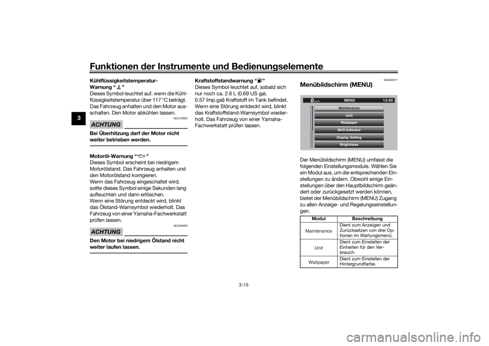 YAMAHA TRACER 900 GT 2018  Betriebsanleitungen (in German) Funktionen der Instru mente un d Be dienun gselemente
3-15
3
Kühlflüssi gkeitstemperatur-
Warnun g“”
Dieses Symbol leuchtet auf, wenn die Kühl-
flüssigkeitstemperatur über 117 °C beträgt. 
