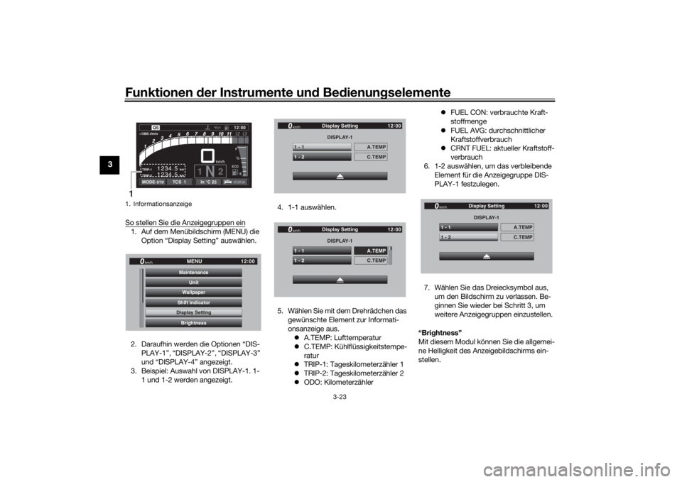 YAMAHA TRACER 900 GT 2018  Betriebsanleitungen (in German) Funktionen der Instru mente un d Be dienun gselemente
3-23
3
So stellen Sie die Anzeigegruppen ein1. Auf dem Menübildschirm (MENU) die 
Option “Display Setting” auswählen.
2. Daraufhin werden di