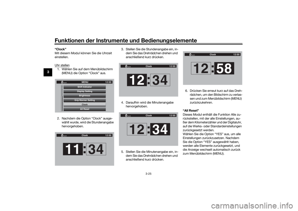 YAMAHA TRACER 900 GT 2018  Betriebsanleitungen (in German) Funktionen der Instru mente un d Be dienun gselemente
3-25
3
“Clock”
Mit diesem Modul können Sie die Uhrzeit 
einstellen.
Uhr stellen1. Wählen Sie auf dem Menübildschirm 
(MENU) die Option “C