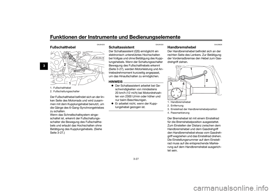YAMAHA TRACER 900 GT 2018  Betriebsanleitungen (in German) Funktionen der Instru mente un d Be dienun gselemente
3-27
3
GAU84320
Fußschalthe belDer Fußschalthebel befindet sich an der lin-
ken Seite des Motorrads und wird zusam-
men mit dem Kupplungshebel b