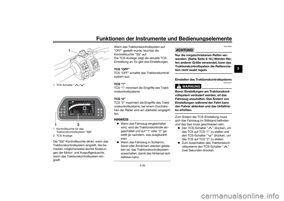 YAMAHA TRACER 900 GT 2018  Betriebsanleitungen (in German) Funktionen der Instru mente un d Be dienun gselemente
3-30
3
Die “ ”-Kontrollleuchte blinkt, wenn das 
Traktionskontrollsystem eingreift. Sie be-
merken möglicherweise leichte Änderun-
gen der M