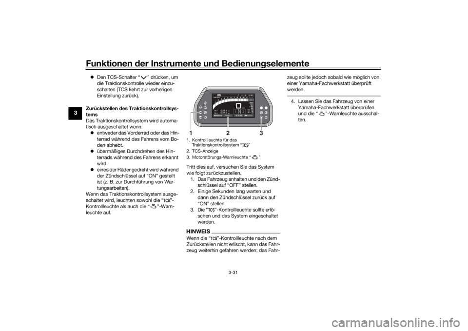 YAMAHA TRACER 900 GT 2018  Betriebsanleitungen (in German) Funktionen der Instru mente un d Be dienun gselemente
3-31
3
 Den TCS-Schalter “ ” drücken, um 
die Traktionskontrolle wieder einzu-
schalten (TCS kehrt zur vorherigen 
Einstellung zurück).
Z
