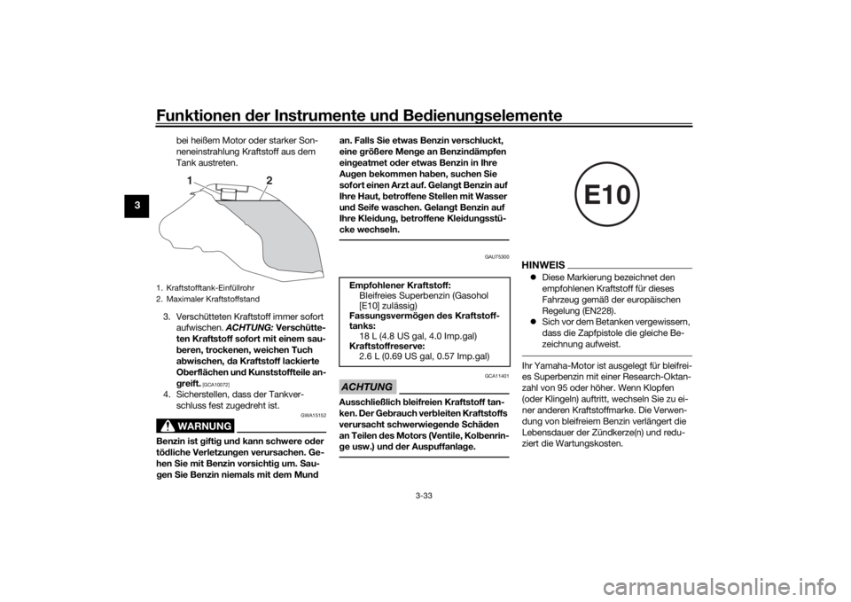 YAMAHA TRACER 900 GT 2018  Betriebsanleitungen (in German) Funktionen der Instru mente un d Be dienun gselemente
3-33
3
bei heißem Motor oder starker Son-
neneinstrahlung Kraftstoff aus dem 
Tank austreten.
3. Verschütteten Kraftstoff immer sofort  aufwisch