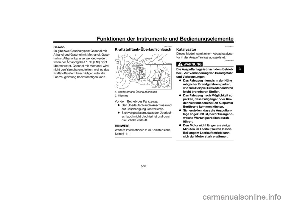 YAMAHA TRACER 900 GT 2018  Betriebsanleitungen (in German) Funktionen der Instru mente un d Be dienun gselemente
3-34
3
Gasohol
Es gibt zwei Gasoholtypen: Gasohol mit 
Äthanol und Gasohol mit Methanol. Gaso-
hol mit Äthanol kann verwendet werden, 
wenn der 