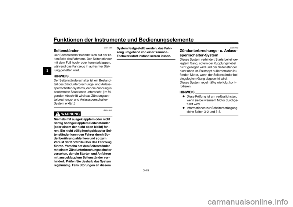 YAMAHA TRACER 900 GT 2018  Betriebsanleitungen (in German) Funktionen der Instru mente un d Be dienun gselemente
3-45
3
GAU15306
S eitenstän derDer Seitenständer befindet sich auf der lin-
ken Seite des Rahmens. Den Seitenständer 
mit dem Fuß hoch- oder h