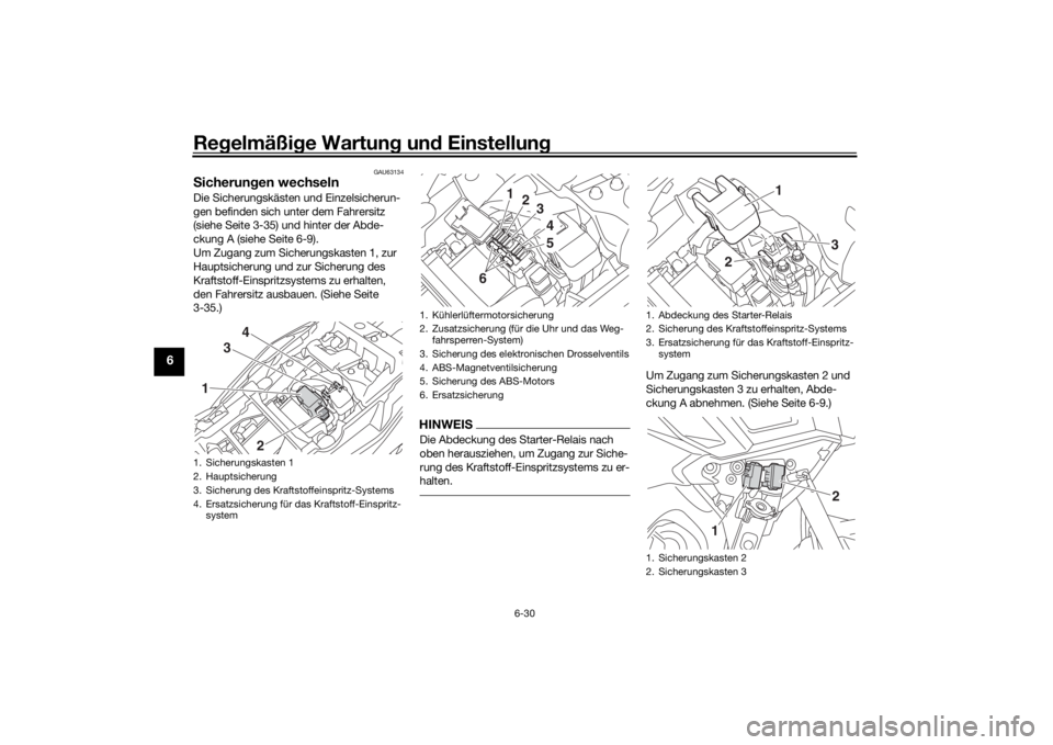 YAMAHA TRACER 900 GT 2018  Betriebsanleitungen (in German) Regelmäßi ge Wartun g un d Einstellun g
6-30
6
GAU63134
Sicherun gen wechselnDie Sicherungskästen und Einzelsicherun-
gen befinden sich unter dem Fahrersitz 
(siehe Seite 3-35) und hinter der Abde-