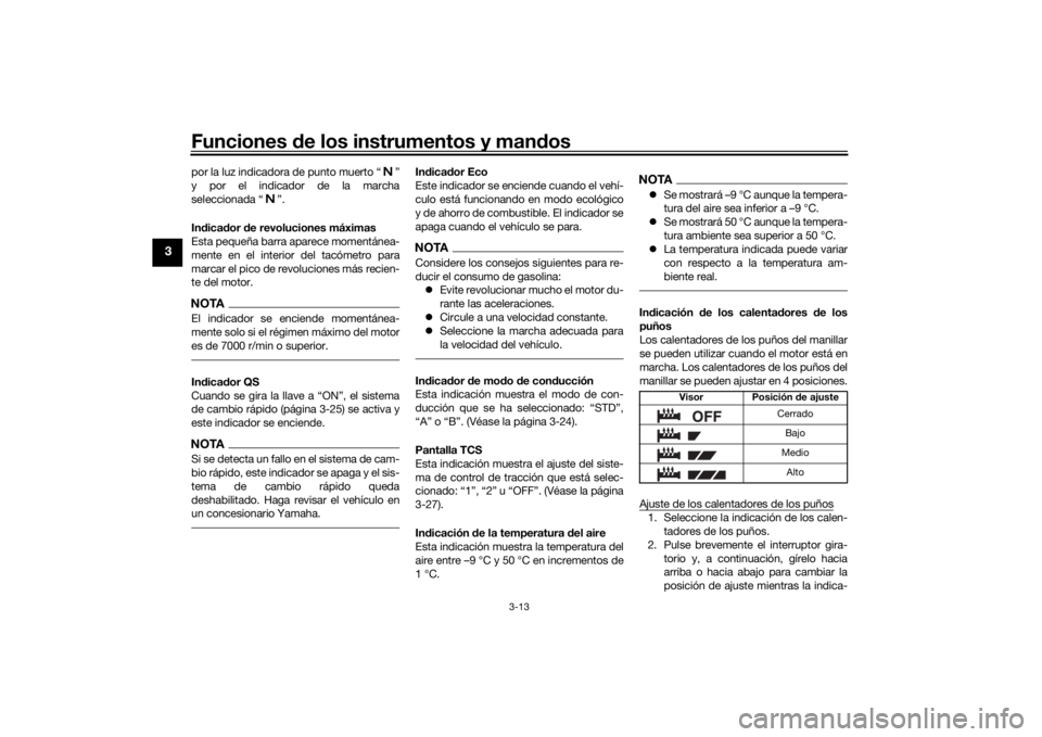 YAMAHA TRACER 900 GT 2018  Manuale de Empleo (in Spanish) Funciones de los instrumentos y man dos
3-13
3
por la luz indicadora de punto muerto “ ”
y por el indicador de la marcha
seleccionada “ ”.
In dica dor  de revoluciones máximas
Esta pequeña b