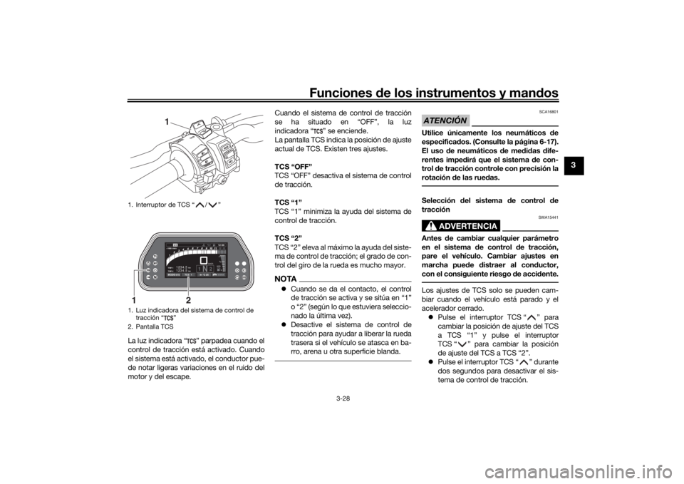 YAMAHA TRACER 900 GT 2018  Manuale de Empleo (in Spanish) Funciones de los instrumentos y man dos
3-28
3
La luz indicadora “ ” parpadea cuando el
control de tracción está activado. Cuando
el sistema está activado, el conductor pue-
de notar ligeras va