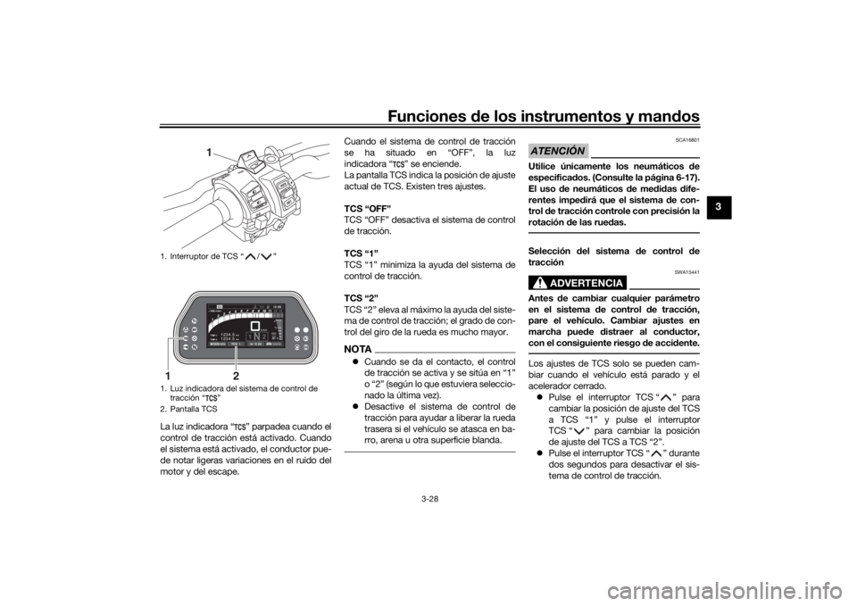 YAMAHA TRACER 900 GT 2018 Manuale de Empleo (in Spanish) Funciones de los instrumentos y man dos
3-28
3
La luz indicadora “ ” parpadea cuando el
control de tracción está activado. Cuando
el sistema está activado, el conductor pue-
de notar ligeras va YAMAHA TRACER 900 GT 2018 Manuale de Empleo (in Spanish) Funciones de los instrumentos y man dos
3-28
3
La luz indicadora “ ” parpadea cuando el
control de tracción está activado. Cuando
el sistema está activado, el conductor pue-
de notar ligeras va