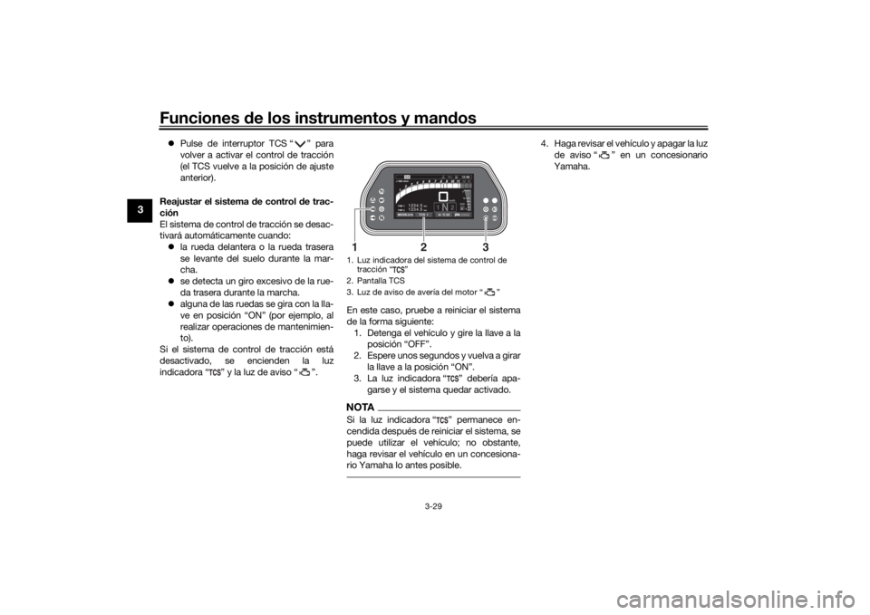 YAMAHA TRACER 900 GT 2018 Manuale de Empleo (in Spanish) Funciones de los instrumentos y man dos
3-29
3
Pulse de interruptor TCS “ ” para
volver a activar el control de tracción
(el TCS vuelve a la posición de ajuste
anterior).
Reajustar el sistem YAMAHA TRACER 900 GT 2018 Manuale de Empleo (in Spanish) Funciones de los instrumentos y man dos
3-29
3
Pulse de interruptor TCS “ ” para
volver a activar el control de tracción
(el TCS vuelve a la posición de ajuste
anterior).
Reajustar el sistem