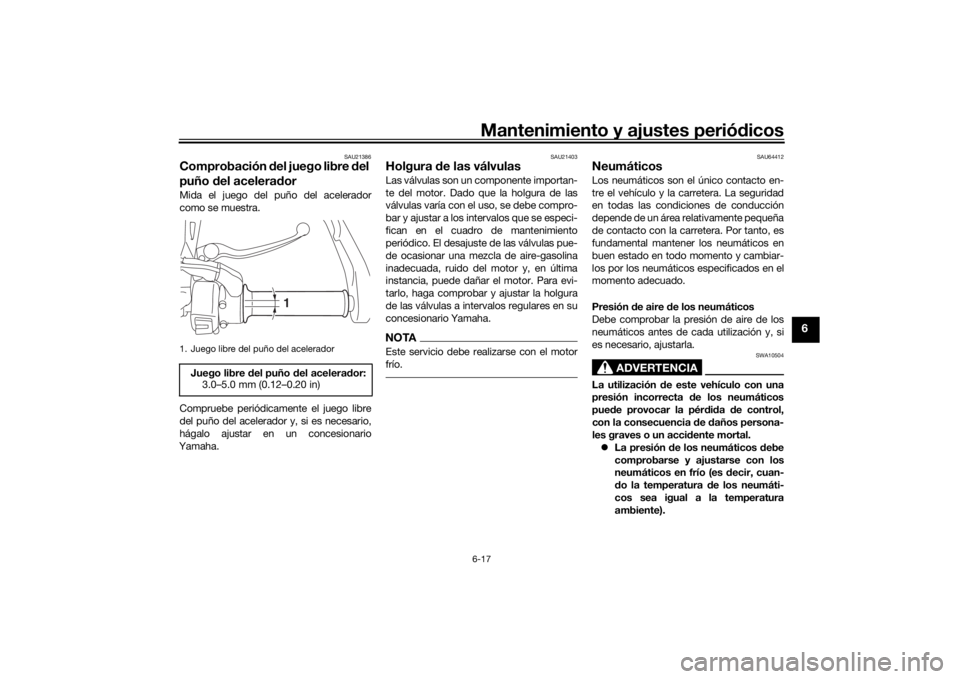 YAMAHA TRACER 900 GT 2018  Manuale de Empleo (in Spanish) Mantenimiento y ajustes periódicos6-17
6
SAU21386
Comprobación  del juego libre  del 
puño  del acelerad orMida el juego del puño del acelerador
como se muestra.
Compruebe periódicamente el juego