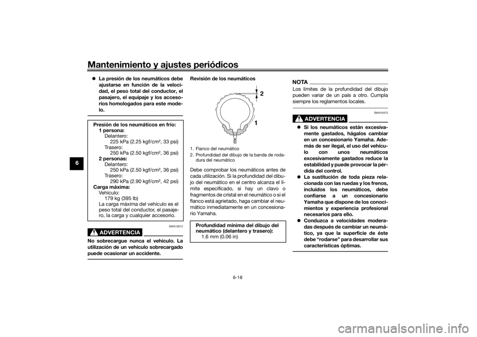 YAMAHA TRACER 900 GT 2018  Manuale de Empleo (in Spanish) Mantenimiento y ajustes periódicos
6-18
6
 La presión d e los neumáticos d ebe
ajustarse en función  de la veloci-
d ad , el peso total  del con ductor, el
pasajero, el equipaje y los acceso-
r