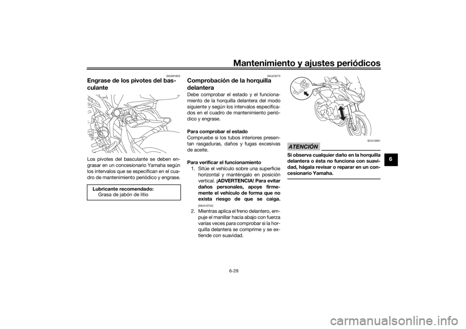 YAMAHA TRACER 900 GT 2018 Manuale de Empleo (in Spanish) Mantenimiento y ajustes periódicos6-29
6
SAUM1653
Engrase de los pivotes del bas-
culanteLos pivotes del basculante se deben en-
grasar en un concesionario Yamaha según
los intervalos que se espec YAMAHA TRACER 900 GT 2018 Manuale de Empleo (in Spanish) Mantenimiento y ajustes periódicos6-29
6
SAUM1653
Engrase de los pivotes del bas-
culanteLos pivotes del basculante se deben en-
grasar en un concesionario Yamaha según
los intervalos que se espec