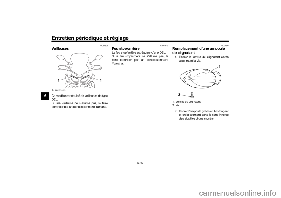 YAMAHA TRACER 900 GT 2018  Notices Demploi (in French) Entretien périodique et réglage
6-35
6
FAU54502
VeilleusesCe modèle est équipé de veilleuses de type
DEL.
Si une veilleuse ne s’allume pas, la faire
contrôler par un concessionnaire Yamaha.
FA