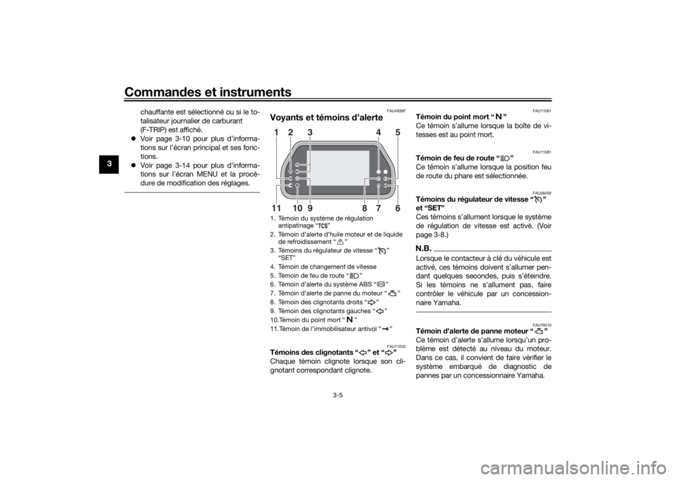 YAMAHA TRACER 900 GT 2018  Notices Demploi (in French) Commandes et instruments
3-5
3
chauffante est sélectionné ou si le to-
talisateur journalier de carburant 
(F-TRIP) est affiché.
 Voir page 3-10 pour plus d’informa-
tions sur l’écran princ