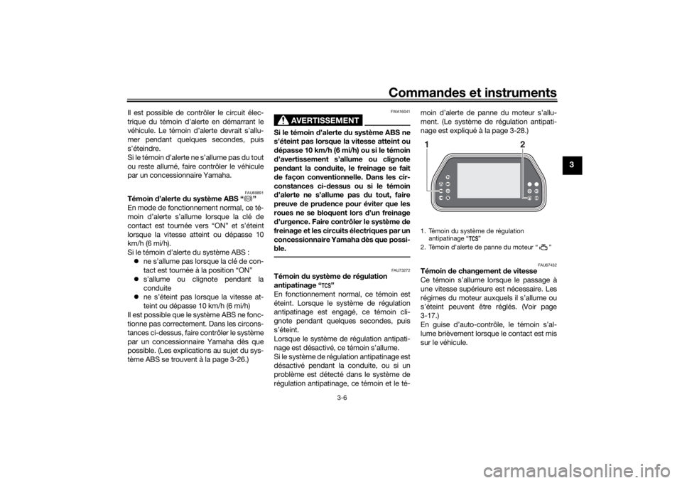 YAMAHA TRACER 900 GT 2018  Notices Demploi (in French) Commandes et instruments
3-6
3
Il est possible de contrôler le circuit élec-
trique du témoin d’alerte en démarrant le
véhicule. Le témoin d’alerte devrait s’allu-
mer pendant quelques sec